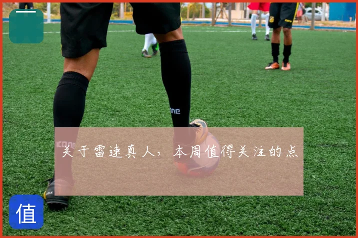 关于雷速真人，本周值得关注的点