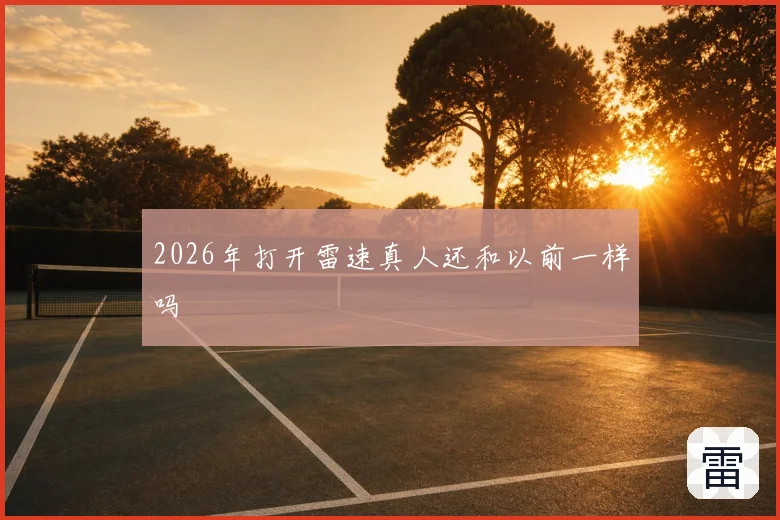2026年打开雷速真人还和以前一样吗