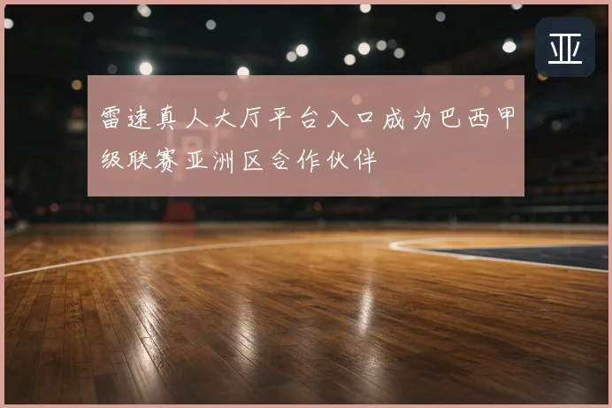 雷速真人大厅平台入口成为巴西甲级联赛亚洲区合作伙伴